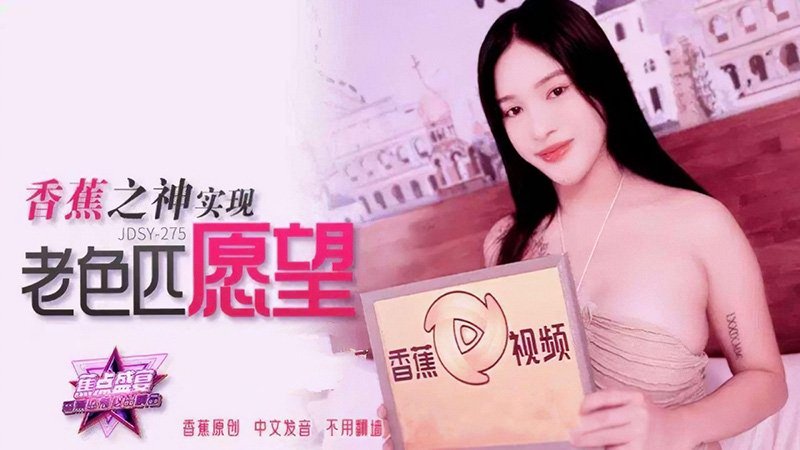 香蕉之神实现老色匹愿望 香蕉视频 jdsy-275