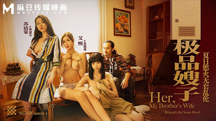 MDSR-0009-1 极品嫂子夏日欲火无套乱伦 艾熙Haruka苏语棠 麻豆传媒4P中出